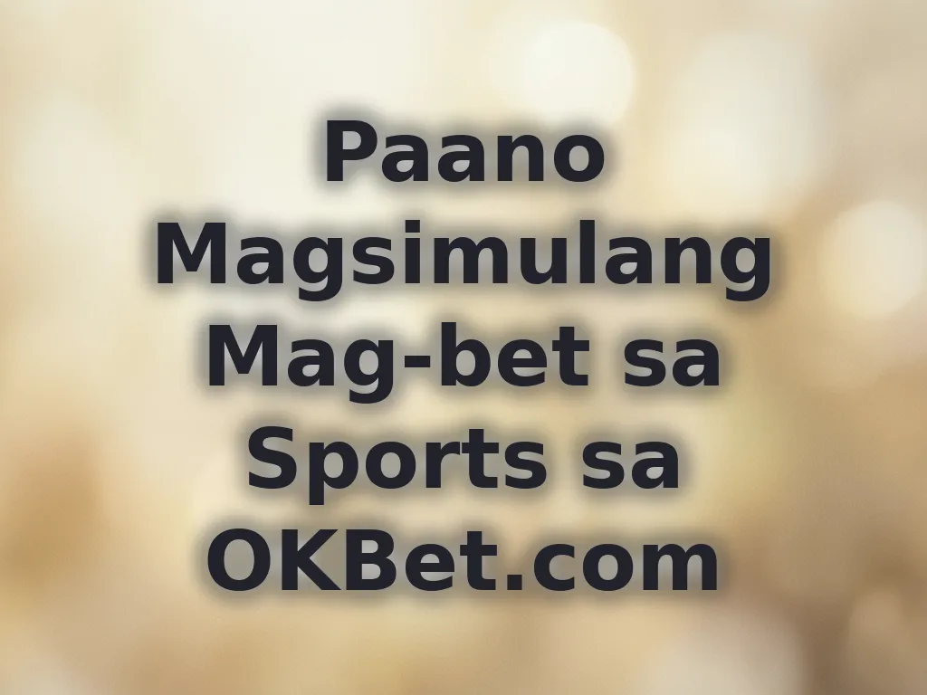 Paano Magsimulang Mag-bet sa Sports sa OKBet.com
