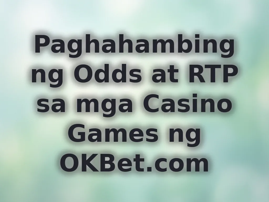 Paghahambing ng Odds at RTP sa mga Casino Games ng OKBet.com