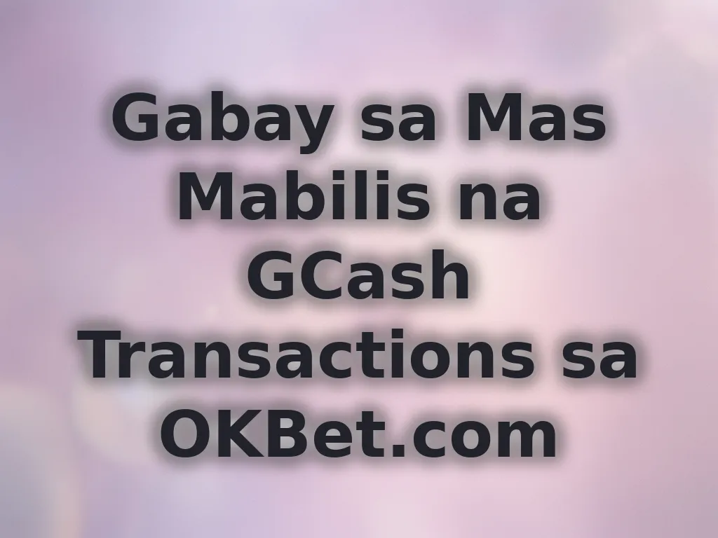 Gabay sa Mas Mabilis na GCash Transactions sa OKBet.com