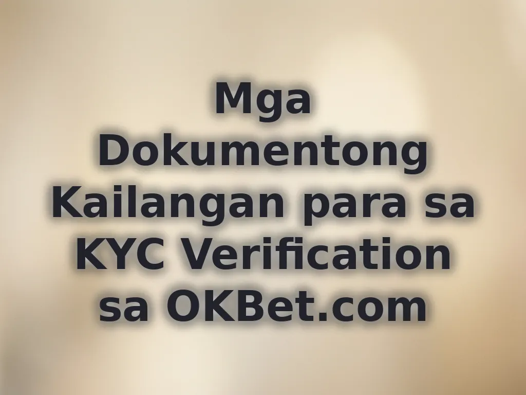 Mga Dokumentong Kailangan para sa KYC Verification sa OKBet.com